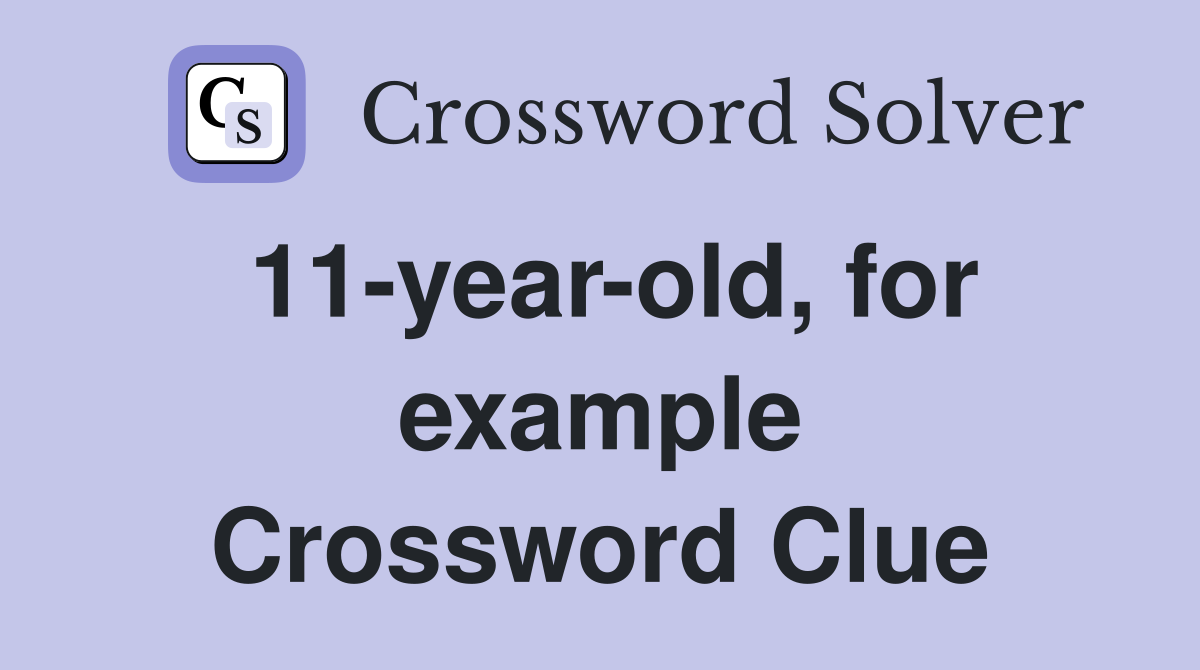 11-year-old, for example Crossword Clue