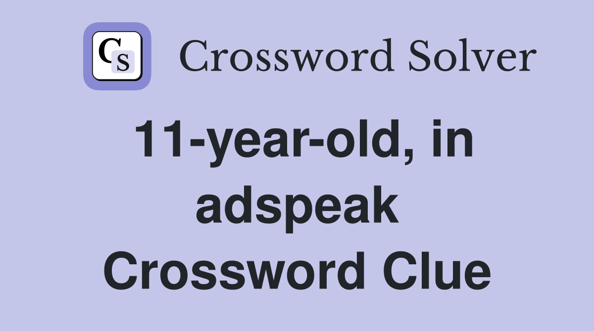 11-year-old, in adspeak Crossword Clue