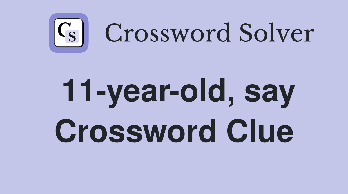 11-year-old, say Crossword Clue