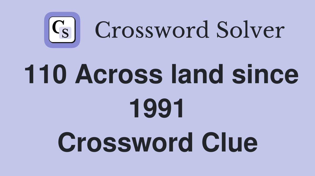 110 Across land since 1991 Crossword Clue