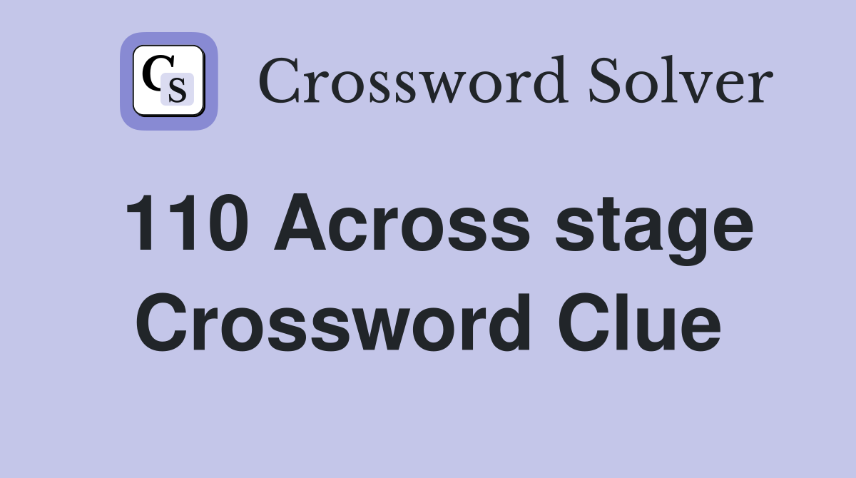 110 Across stage Crossword Clue