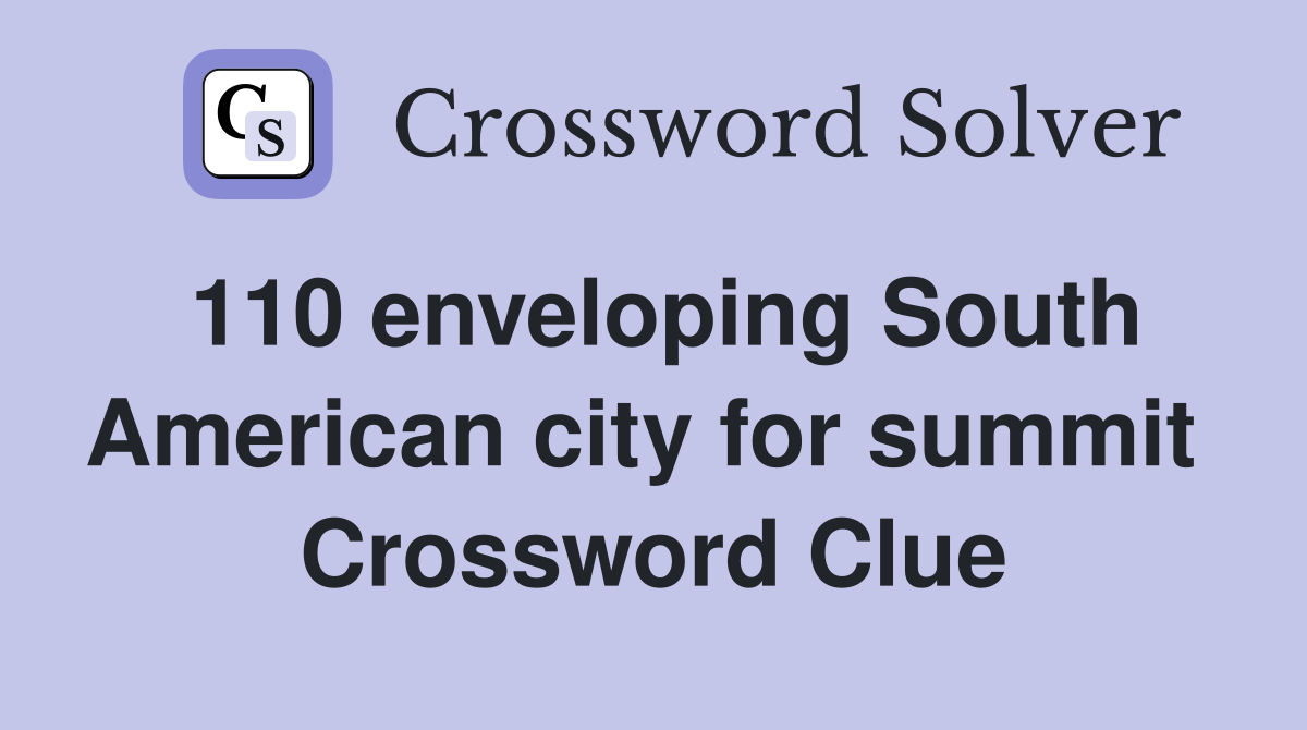 110 enveloping South American city for summit  Crossword Clue