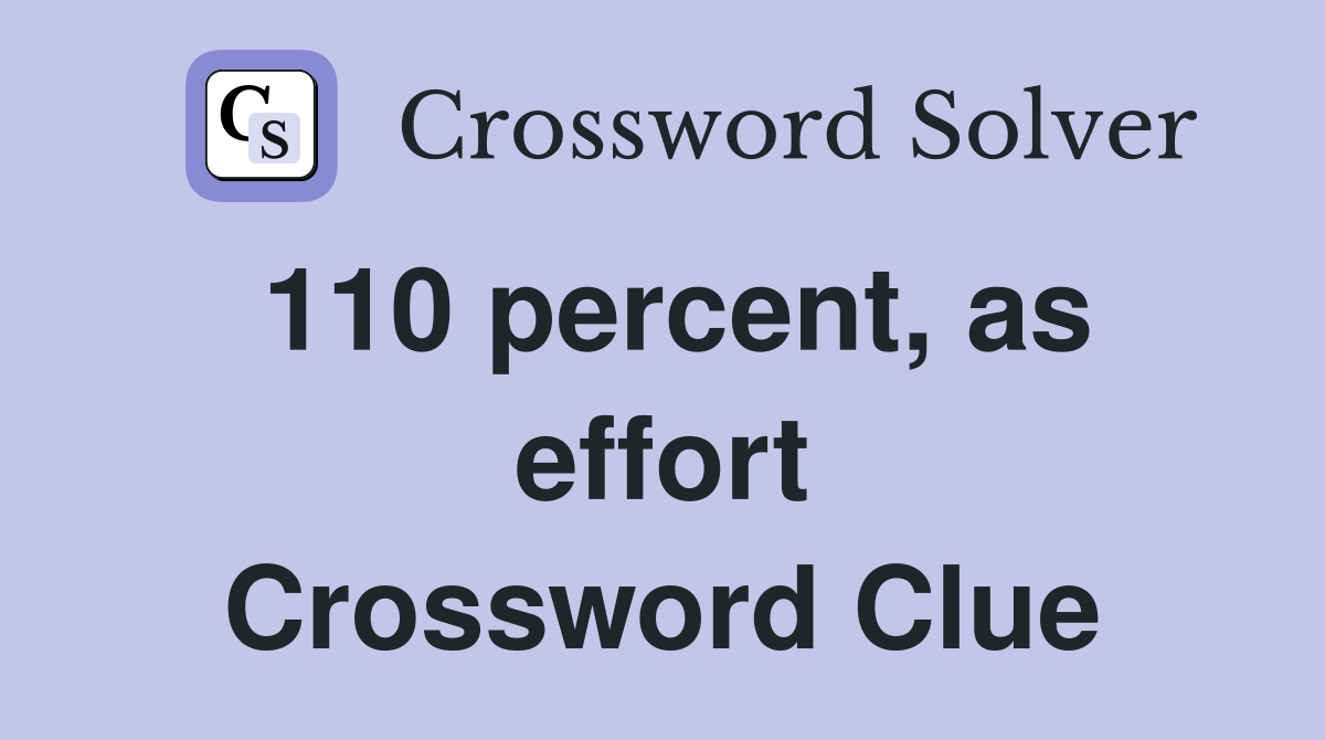 110 percent, as effort Crossword Clue