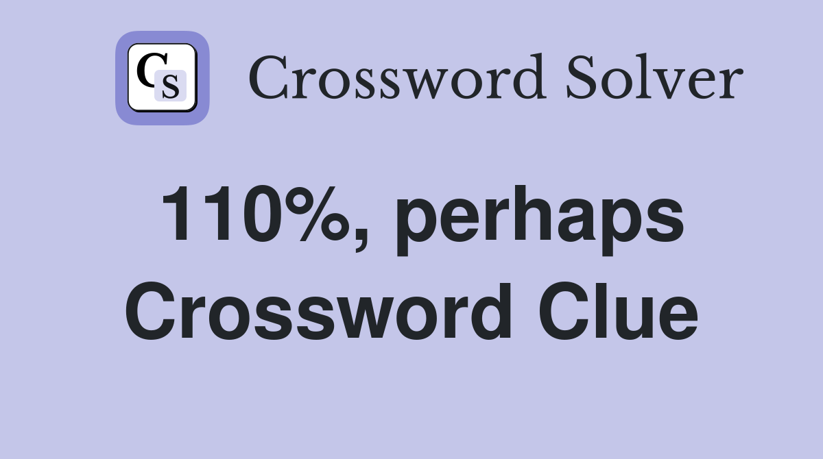 110%, perhaps Crossword Clue