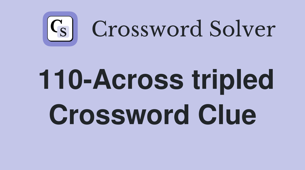 110-Across tripled Crossword Clue
