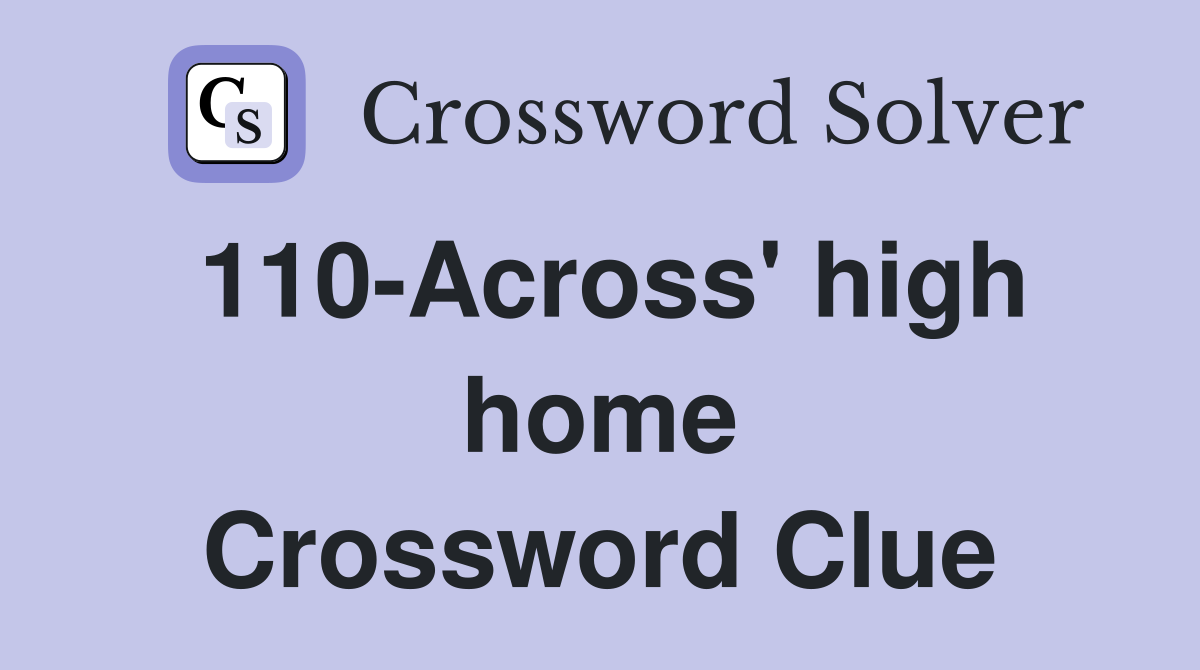 110-Across' high home Crossword Clue