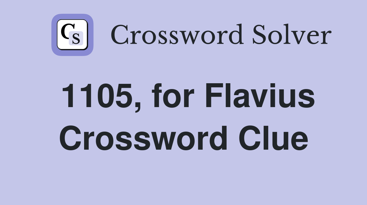 1105, for Flavius Crossword Clue