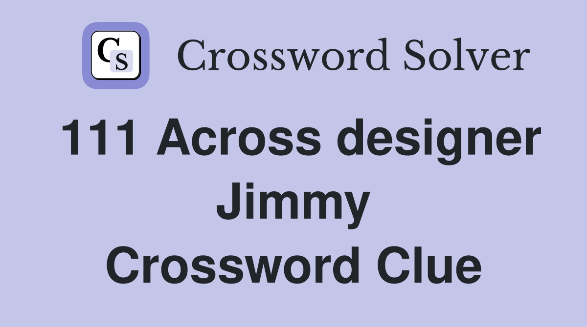 111 Across designer Jimmy Crossword Clue