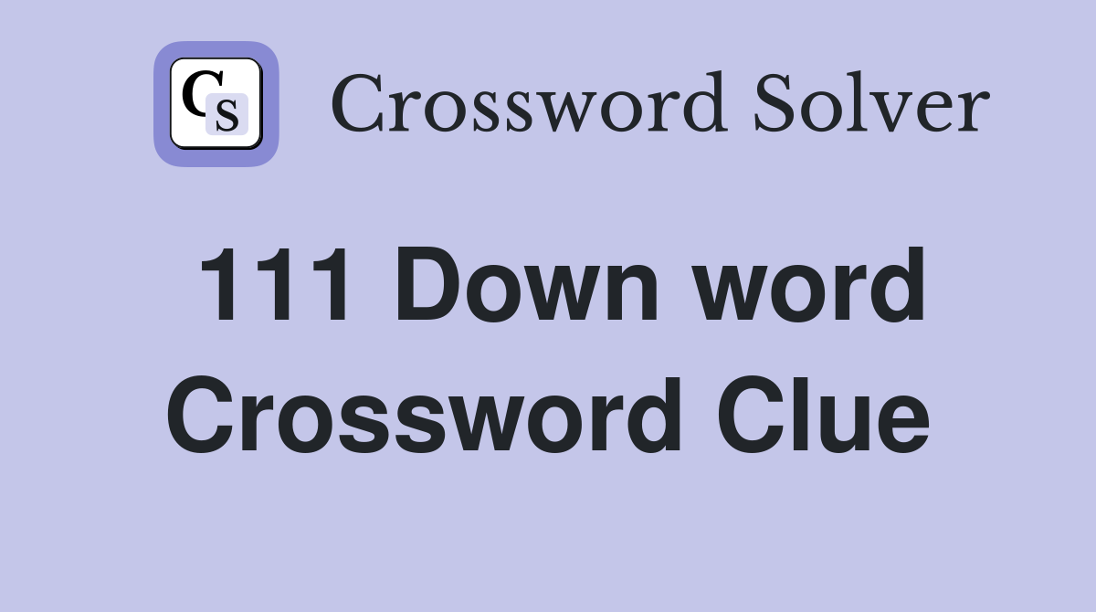 111 Down word Crossword Clue