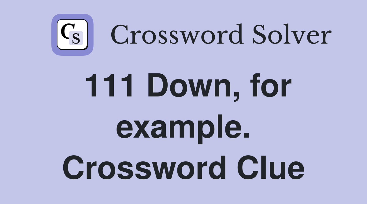 111 Down, for example. Crossword Clue