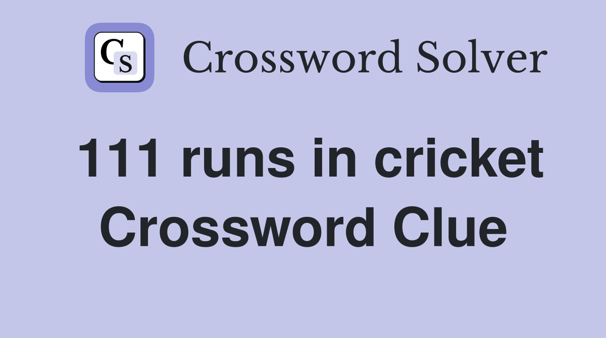 111 runs in cricket Crossword Clue