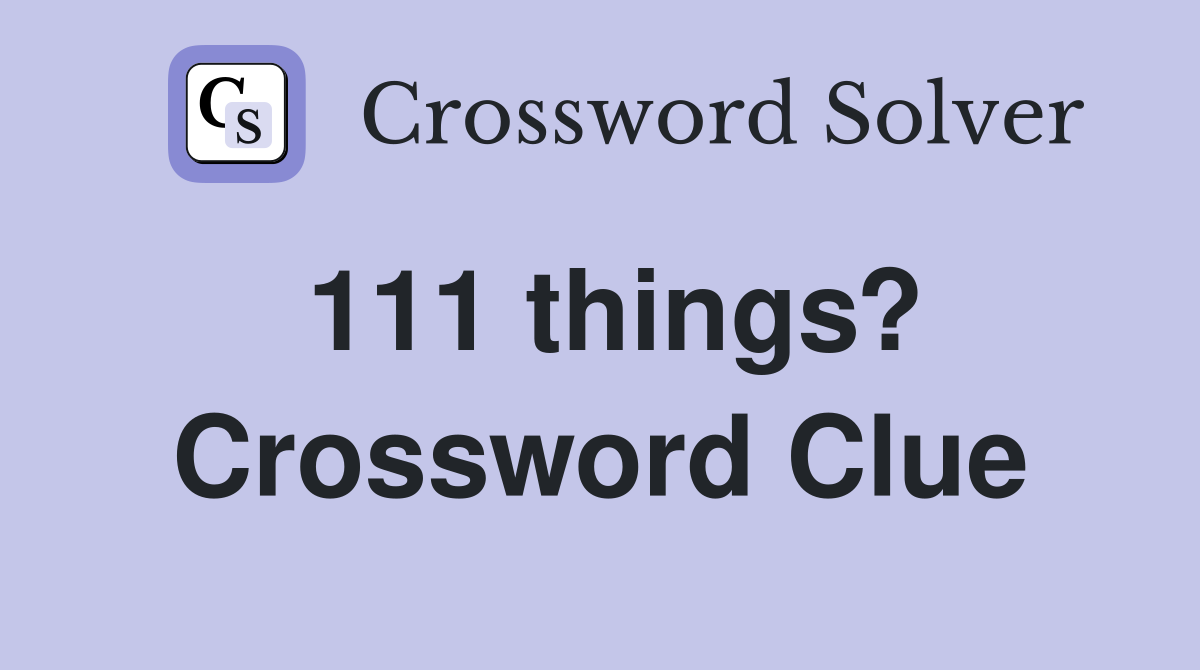 111 things? Crossword Clue