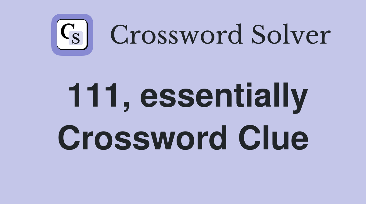 111, essentially Crossword Clue