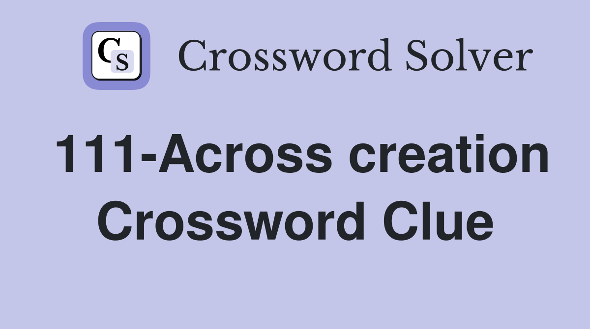 111-Across creation Crossword Clue