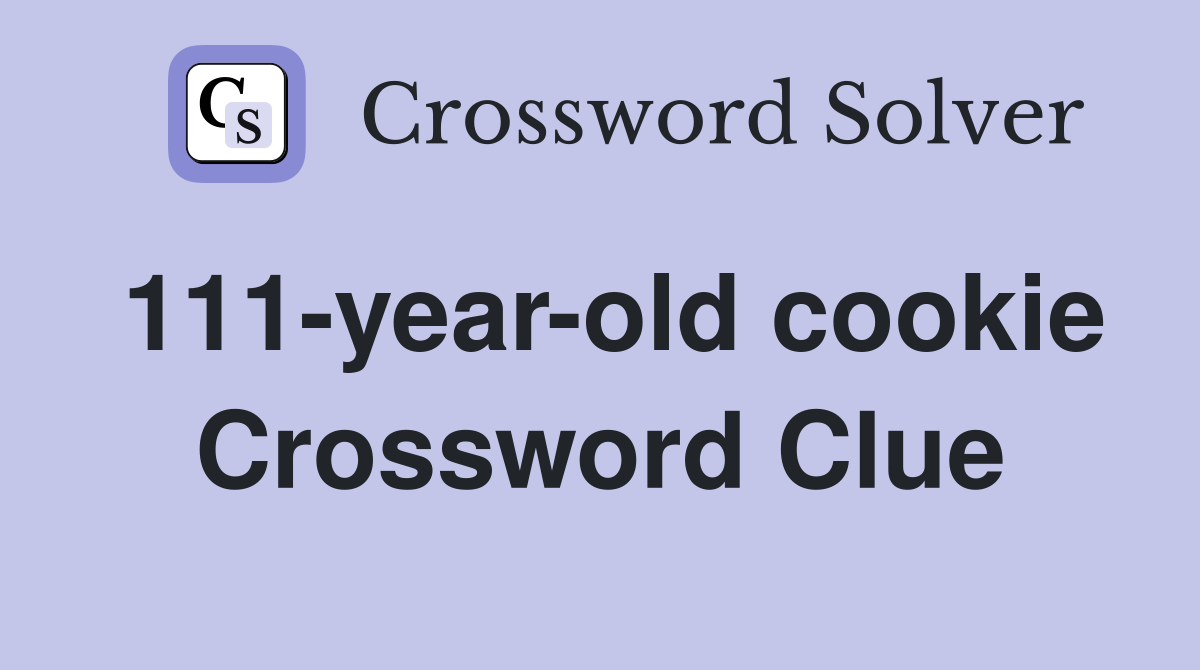 111-year-old cookie Crossword Clue