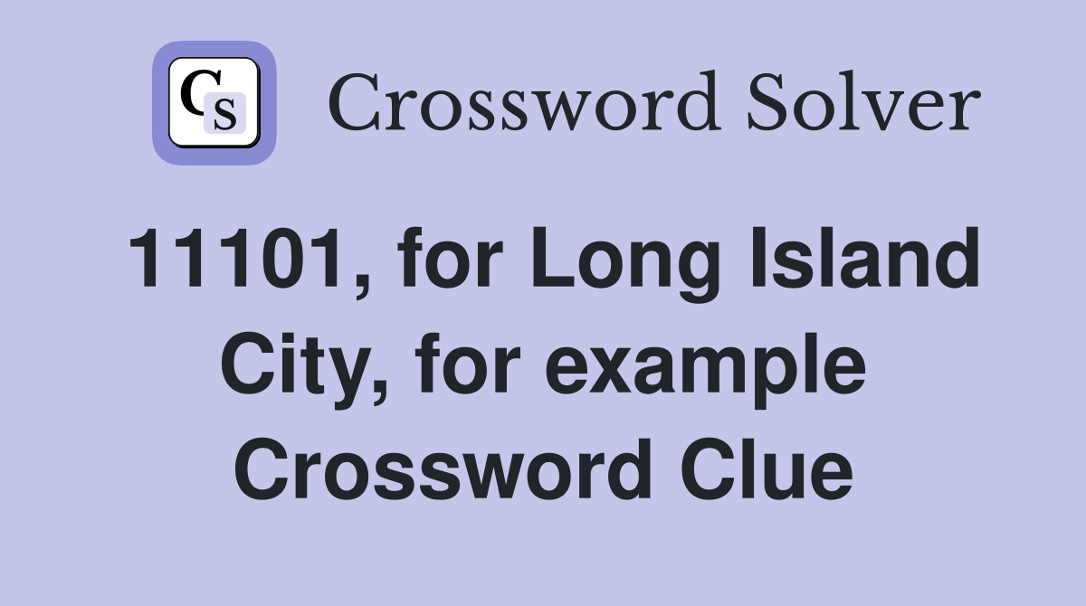 11101, for Long Island City, for example Crossword Clue