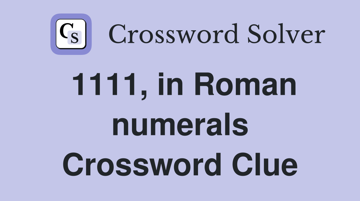 1111, in Roman numerals Crossword Clue