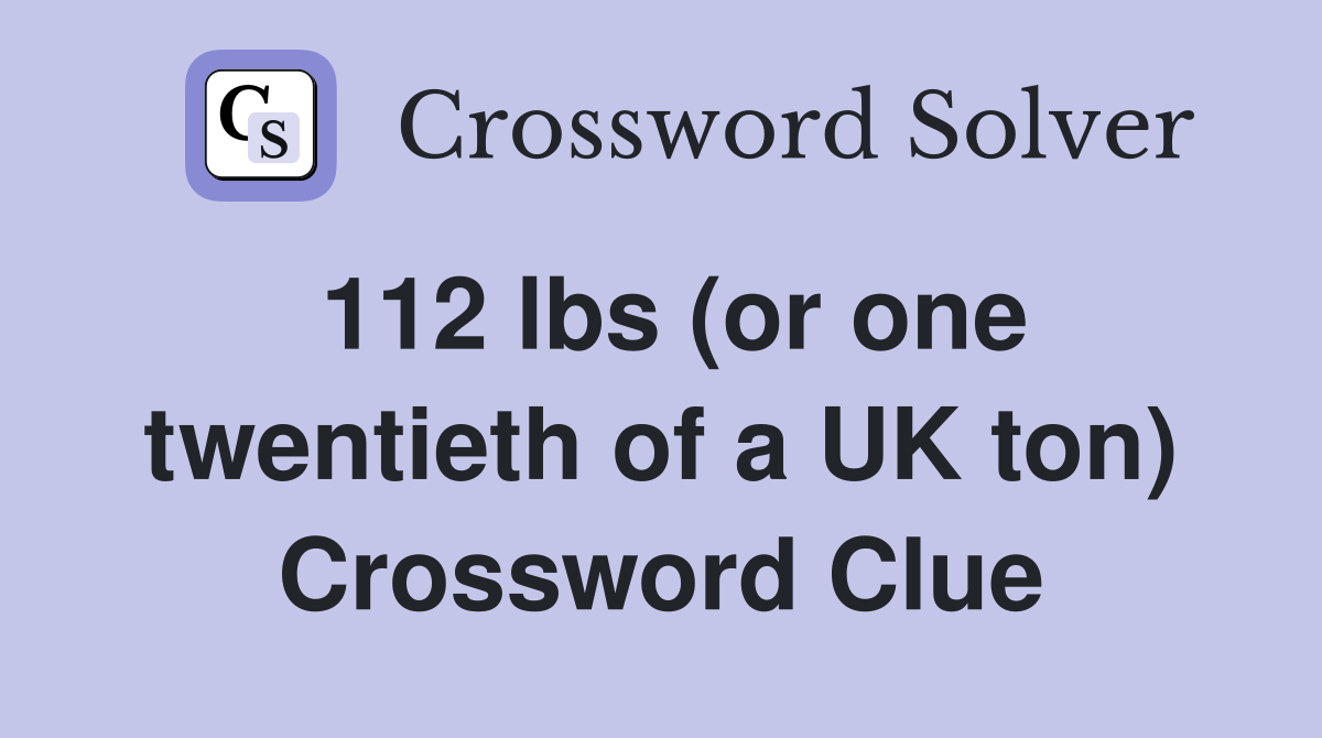 112 lbs (or one twentieth of a UK ton) Crossword Clue