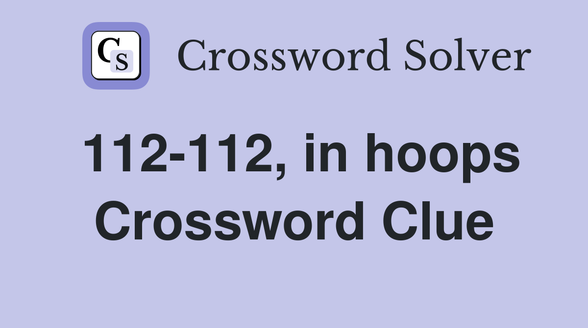 112-112, in hoops Crossword Clue