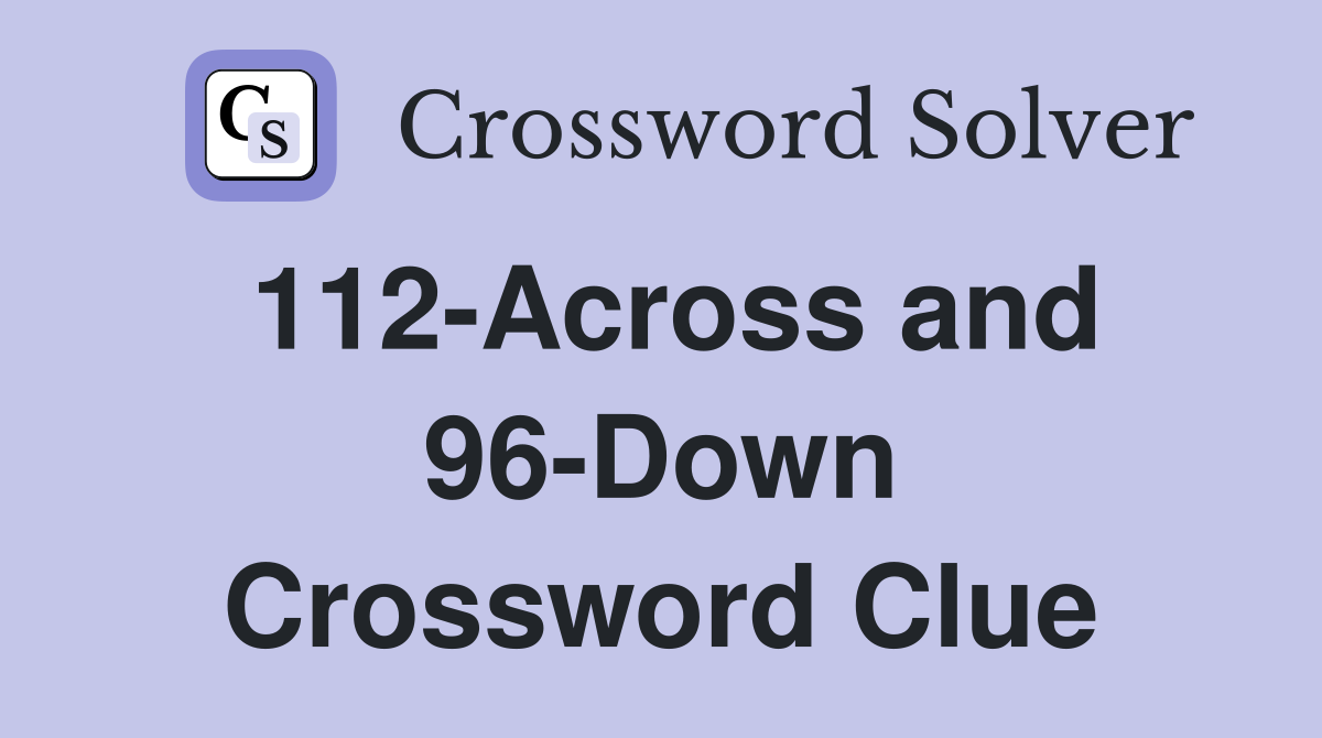 112-Across and 96-Down Crossword Clue