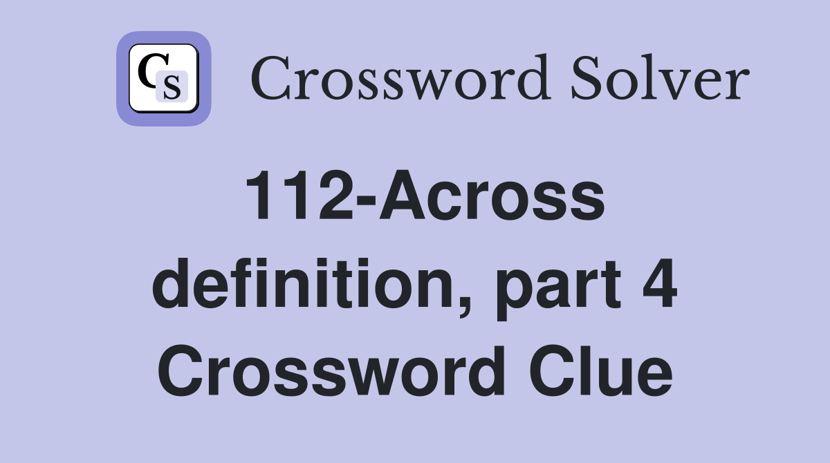 112-Across definition, part 4 Crossword Clue