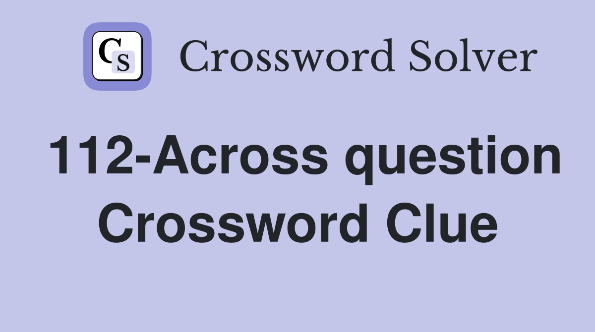 112-Across question Crossword Clue