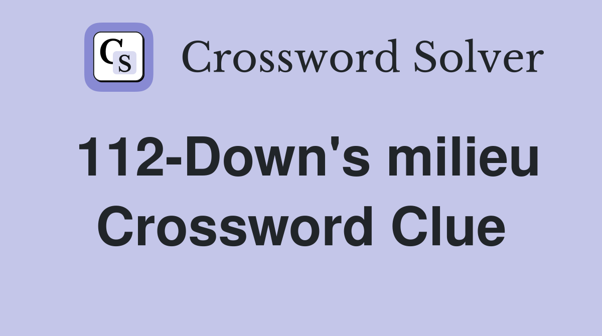 112-Down's milieu Crossword Clue