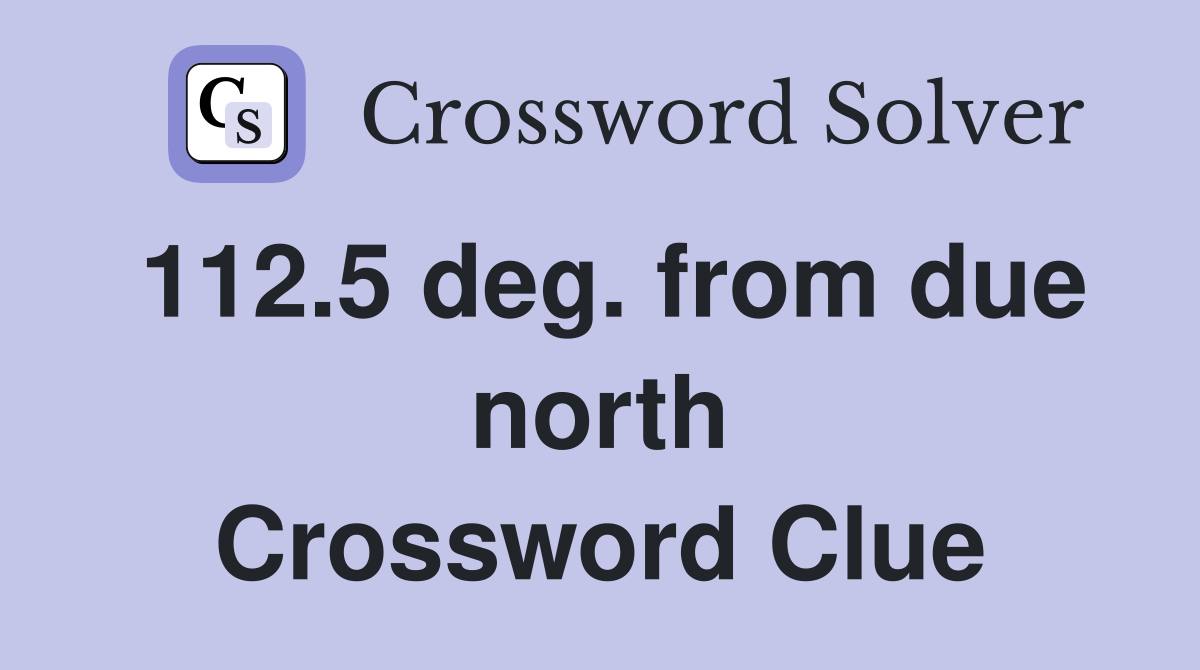 112.5 deg. from due north Crossword Clue