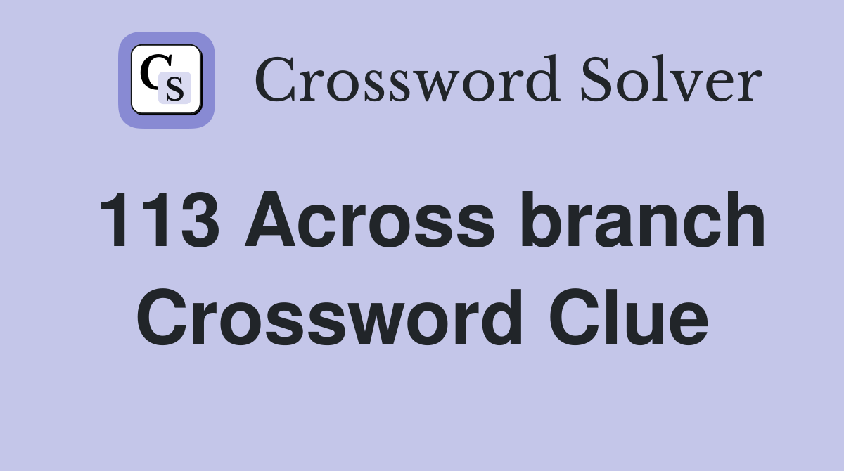 113 Across branch Crossword Clue