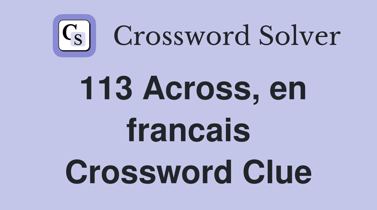113 Across, en francais Crossword Clue