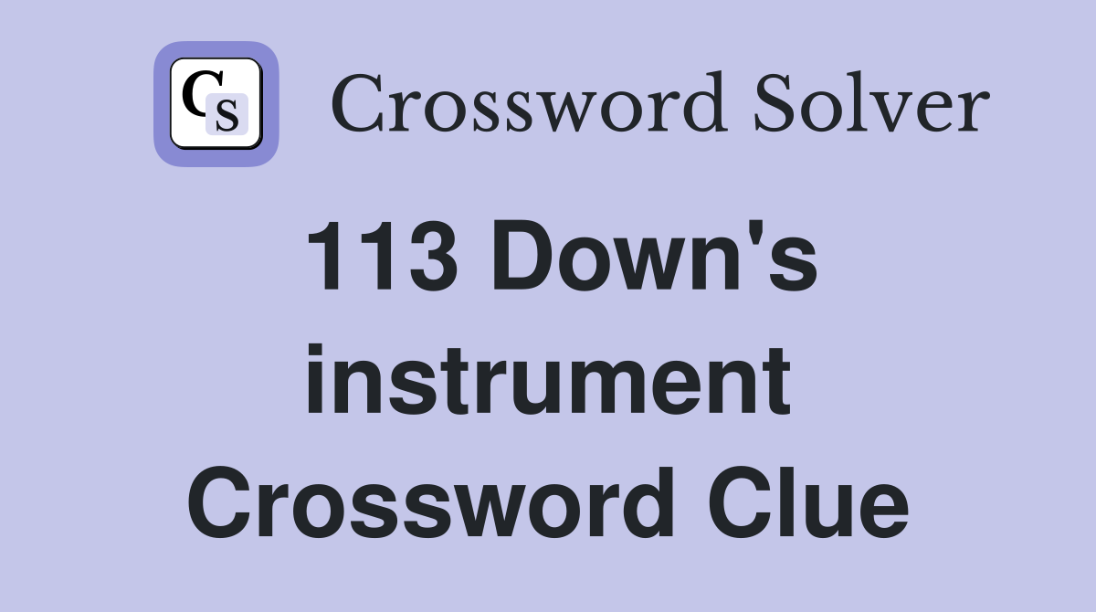 113 Down's instrument Crossword Clue