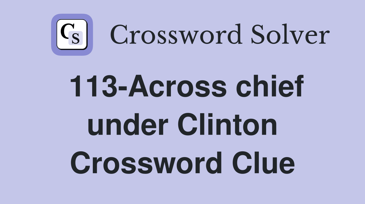 113-Across chief under Clinton Crossword Clue