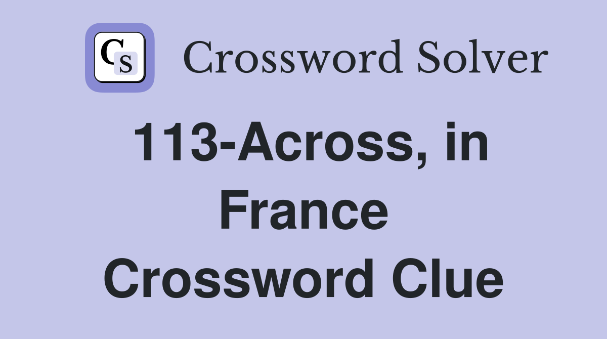 113-Across, in France Crossword Clue