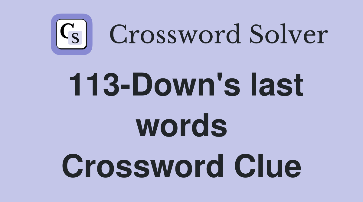 113-Down's last words Crossword Clue