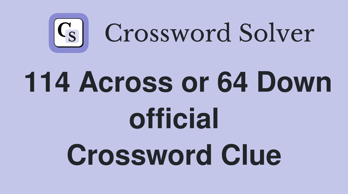 114 Across or 64 Down official Crossword Clue