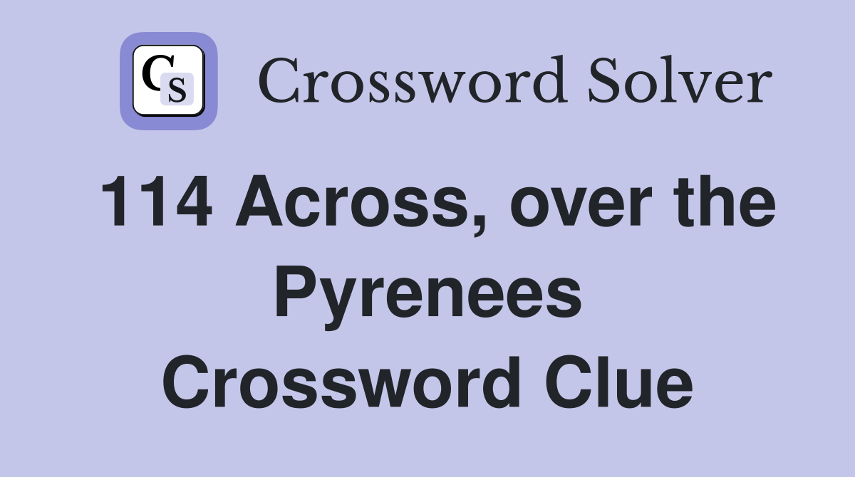 114 Across, over the Pyrenees Crossword Clue
