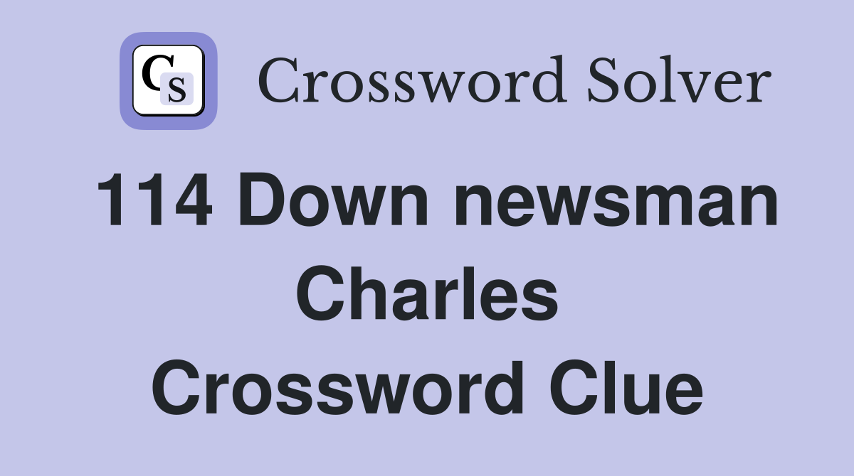 114 Down newsman Charles Crossword Clue