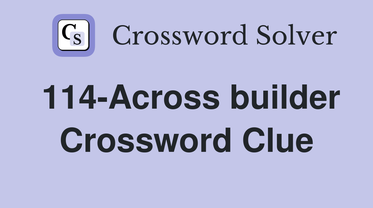 114-Across builder Crossword Clue