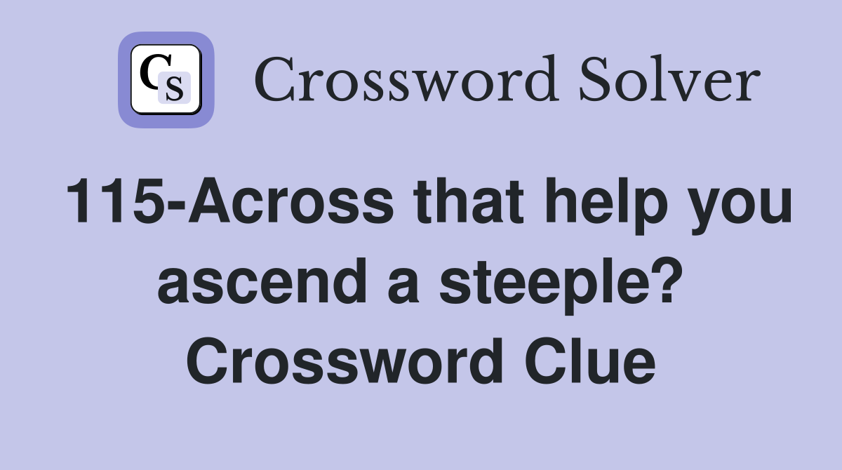 115-Across that help you ascend a steeple? Crossword Clue