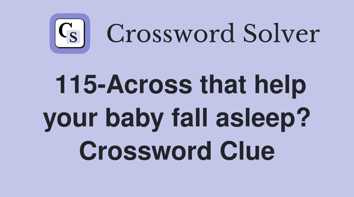 115-Across that help your baby fall asleep? Crossword Clue