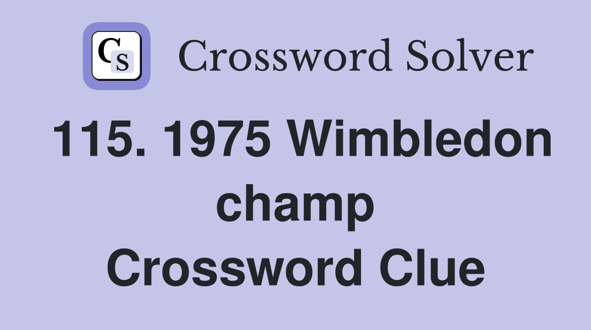 115. 1975 Wimbledon champ Crossword Clue