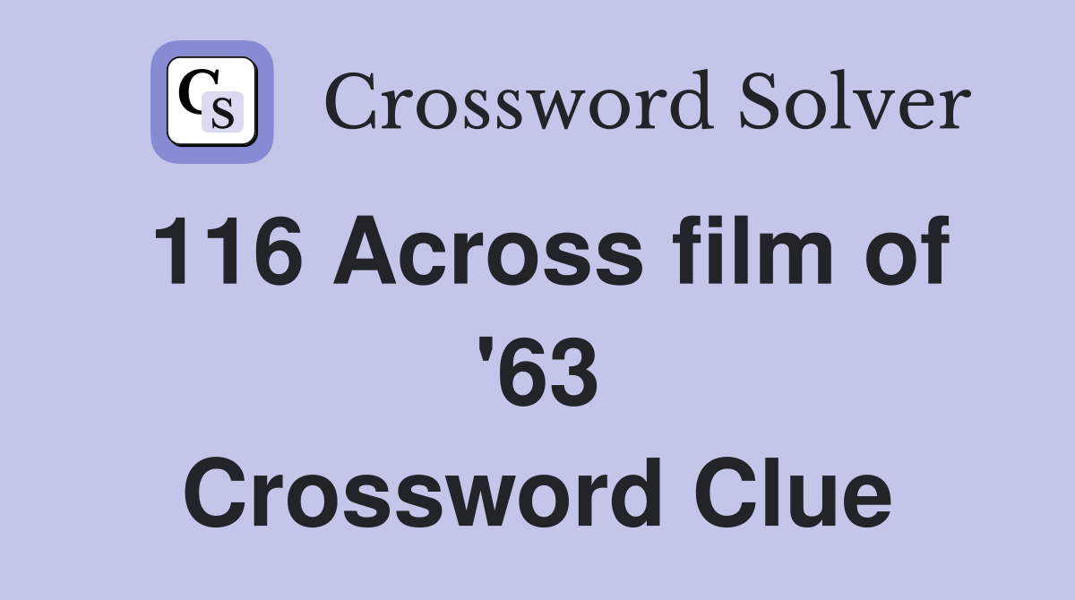 116 Across film of '63 Crossword Clue
