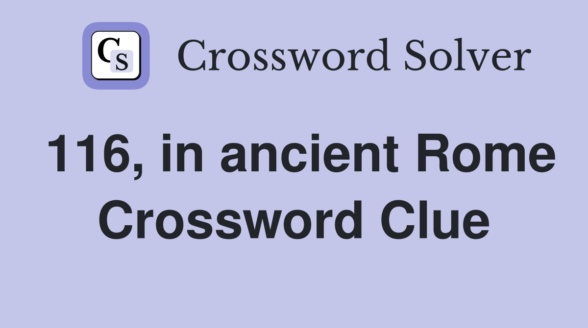 116, in ancient Rome Crossword Clue