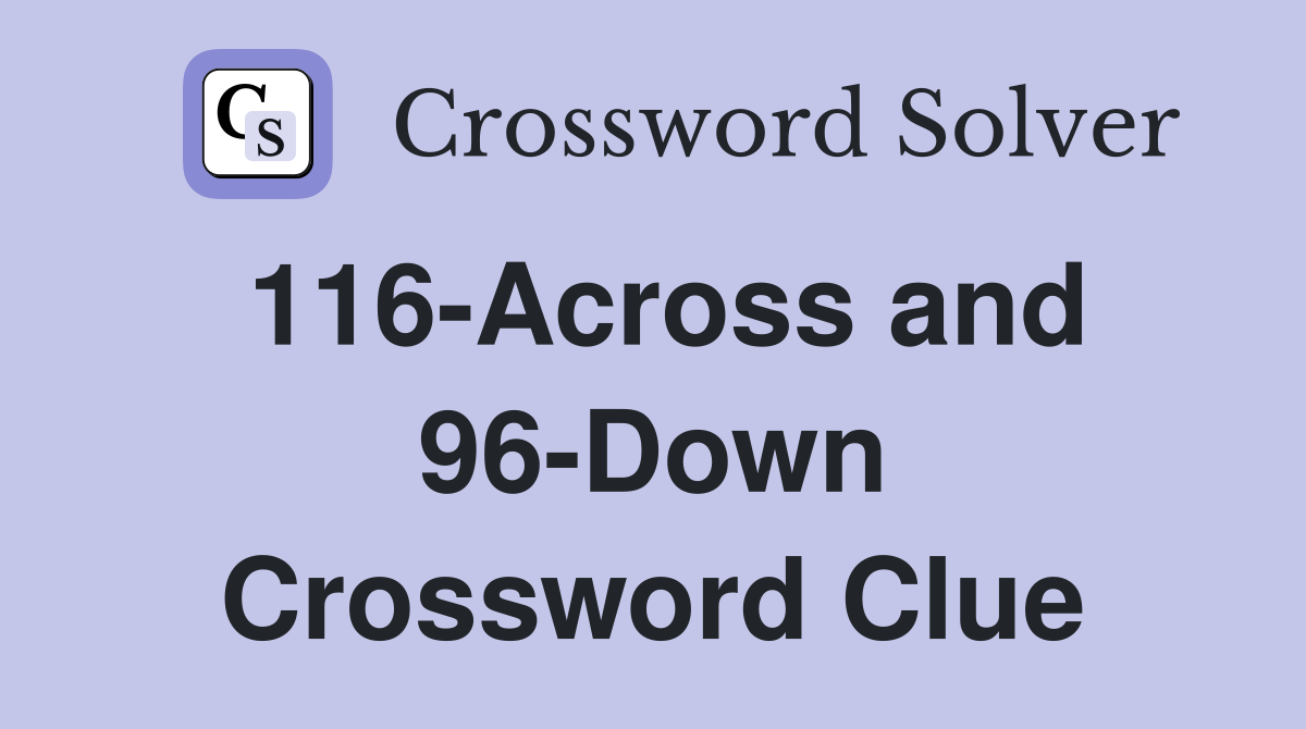 116-Across and 96-Down Crossword Clue