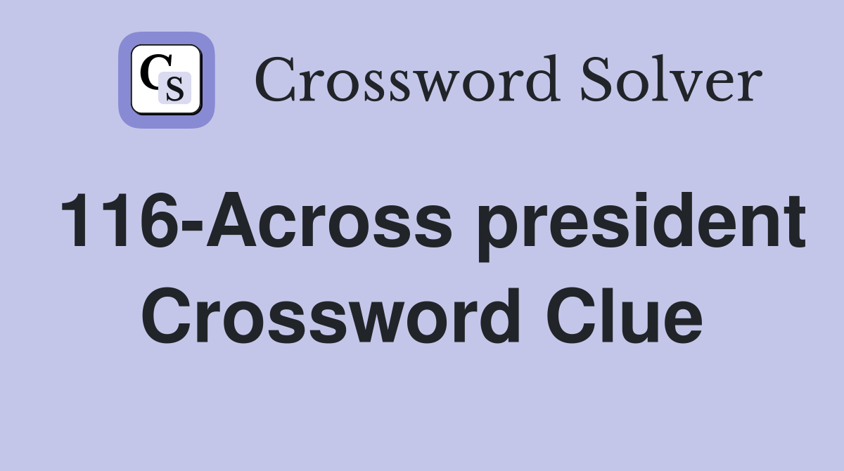 116-Across president Crossword Clue