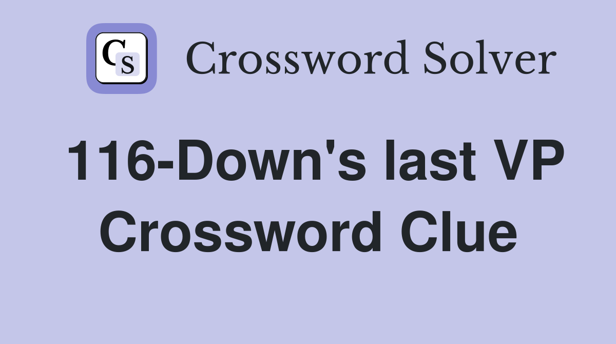 116-Down's last VP Crossword Clue