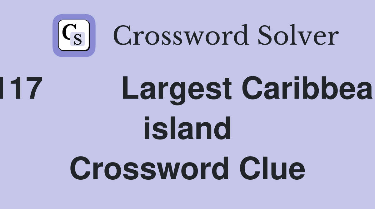 117	Largest Caribbean island Crossword Clue