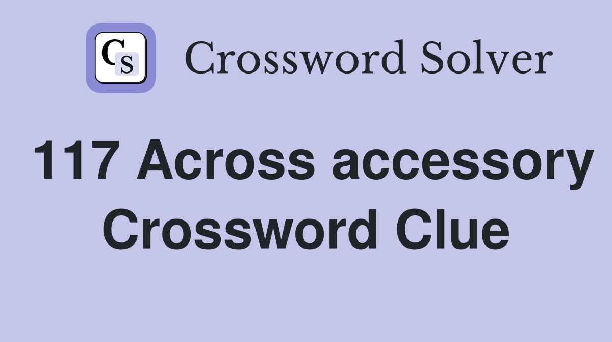 117 Across accessory Crossword Clue