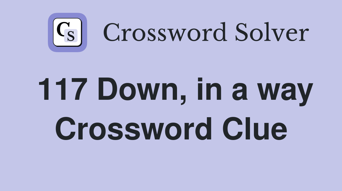 117 Down, in a way Crossword Clue