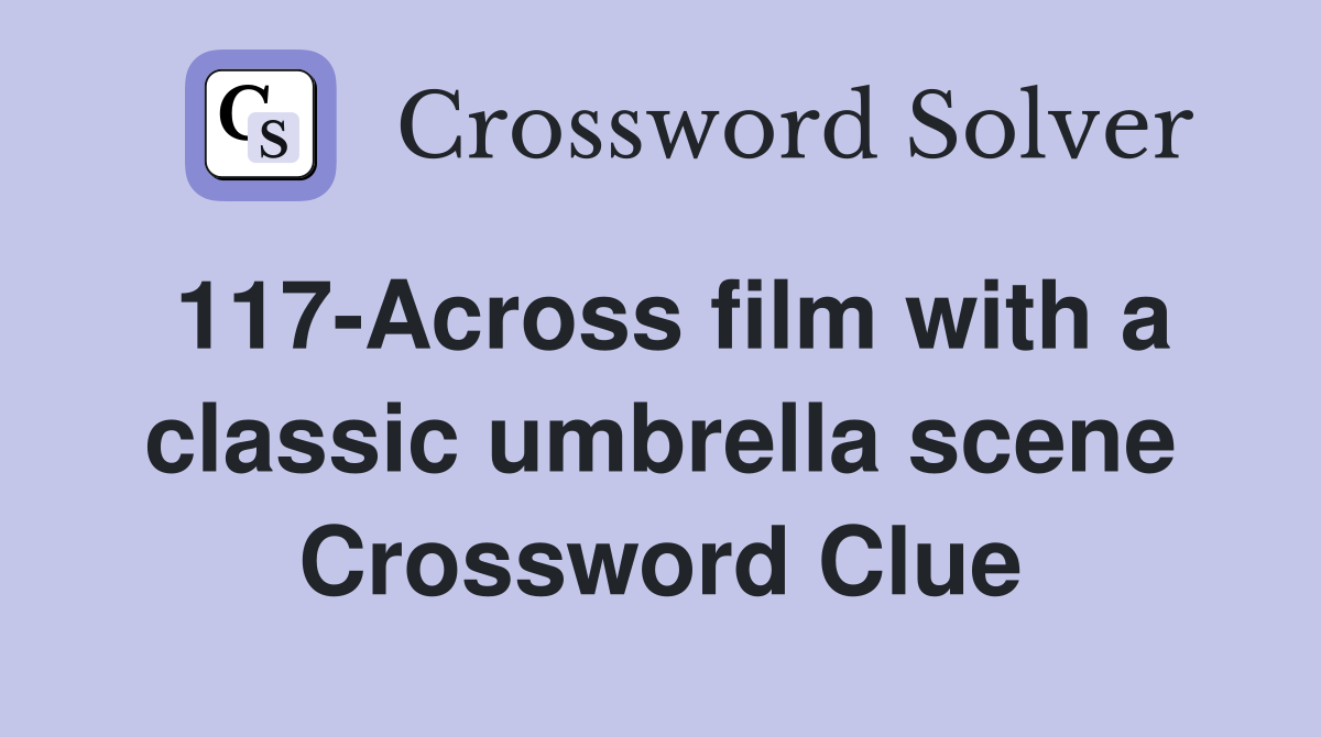 117-Across film with a classic umbrella scene Crossword Clue